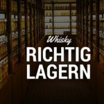 Whisky richtig lagern